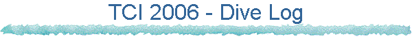 TCI 2006 - Dive Log