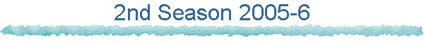 2nd Season 2005-6